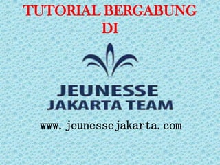 TUTORIAL BERGABUNG
DI
www.jeunessejakarta.com
 