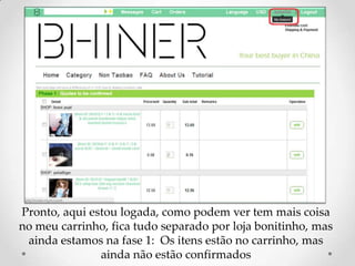 Pronto, aqui estou logada, como podem ver tem mais coisa no meu carrinho, fica tudo separado por loja bonitinho, mas ainda estamos na fase 1:  Os itens estão no carrinho, mas ainda não estão confirmados