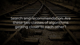 102Bias in Personalized Rankings: Concepts to CodeBoratto and Marras
Search and recommendation. Are
these two classes of algorithms
getting closer to each other?
 