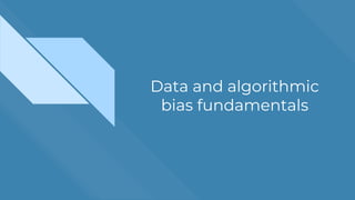 Data and algorithmic
bias fundamentals
 