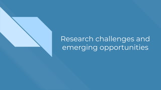 Research challenges and
emerging opportunities
 
