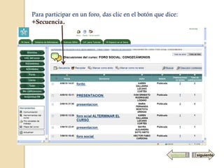 Para participar en un foro, das clic en el botón que dice:
+Secuencia.




                                                       anterior   siguiente
 