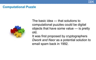 6
Computational Puzzle
The basic idea — that solutions to
computational puzzles could be digital
objects that have some va...