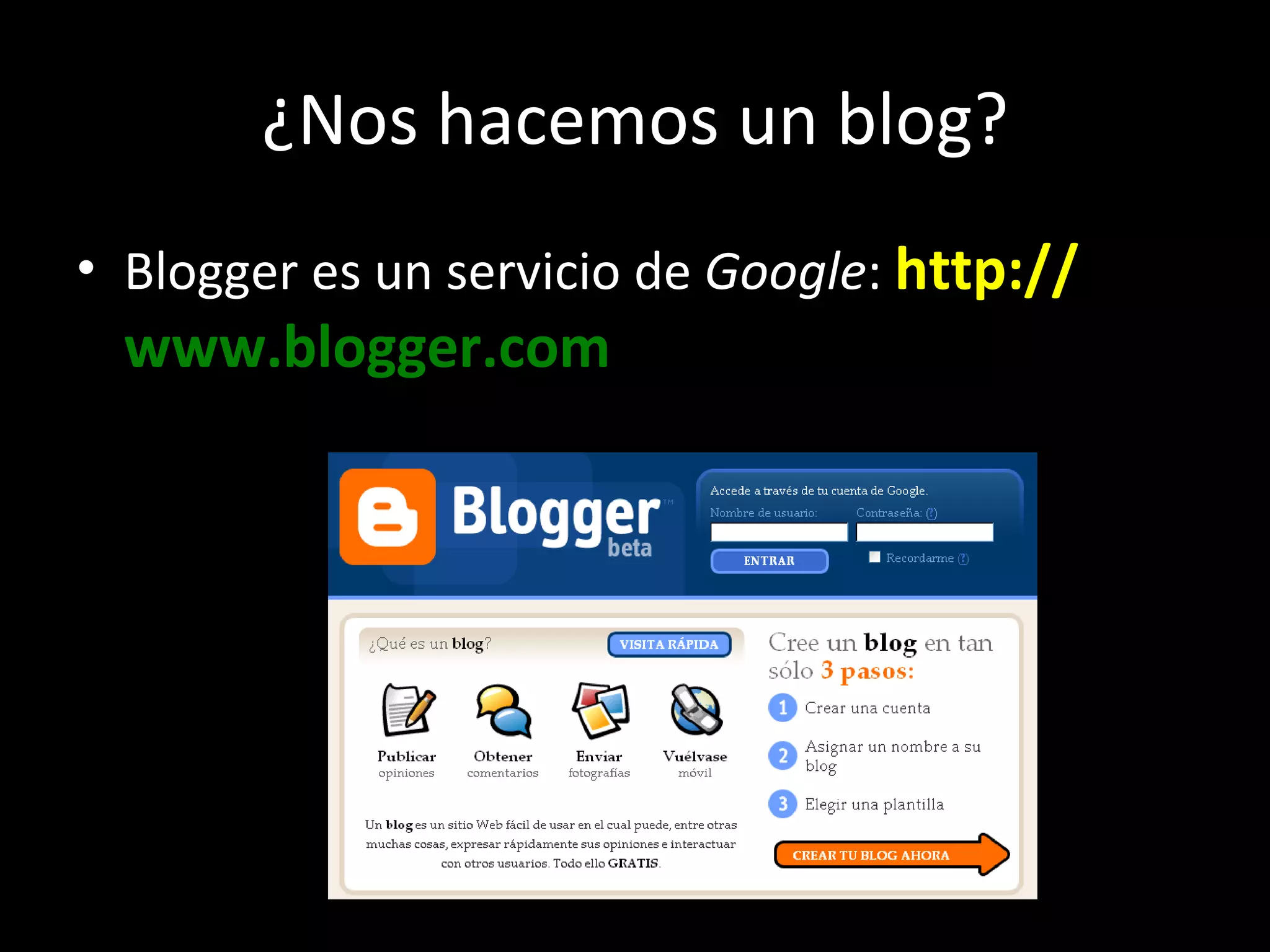 ¿Nos hacemos un blog? Blogger es un servicio de  Google :  http:// www.blogger.com   