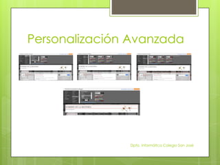 Personalización Avanzada




               Dpto. Informática Colegio San José
 