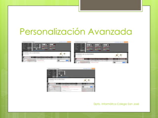 Personalización Avanzada




               Dpto. Informática Colegio San José
 
