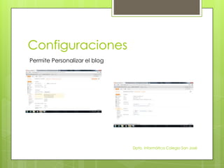 Configuraciones
Permite Personalizar el blog




                               Dpto. Informática Colegio San José
 