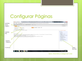 Configurar Páginas
Nombre
de la
página




Insertar
link




 Insertar
 imágenes




Contenido                                                    Saltos
                                                             de línea



                            Dpto. Informática Colegio San José
 