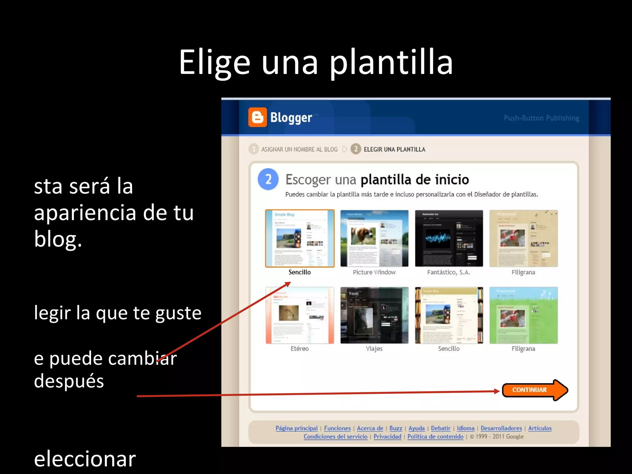 Elige una plantilla


sta será la
apariencia de tu
blog.

legir la que te guste

e puede cambiar
después


eleccionar
 