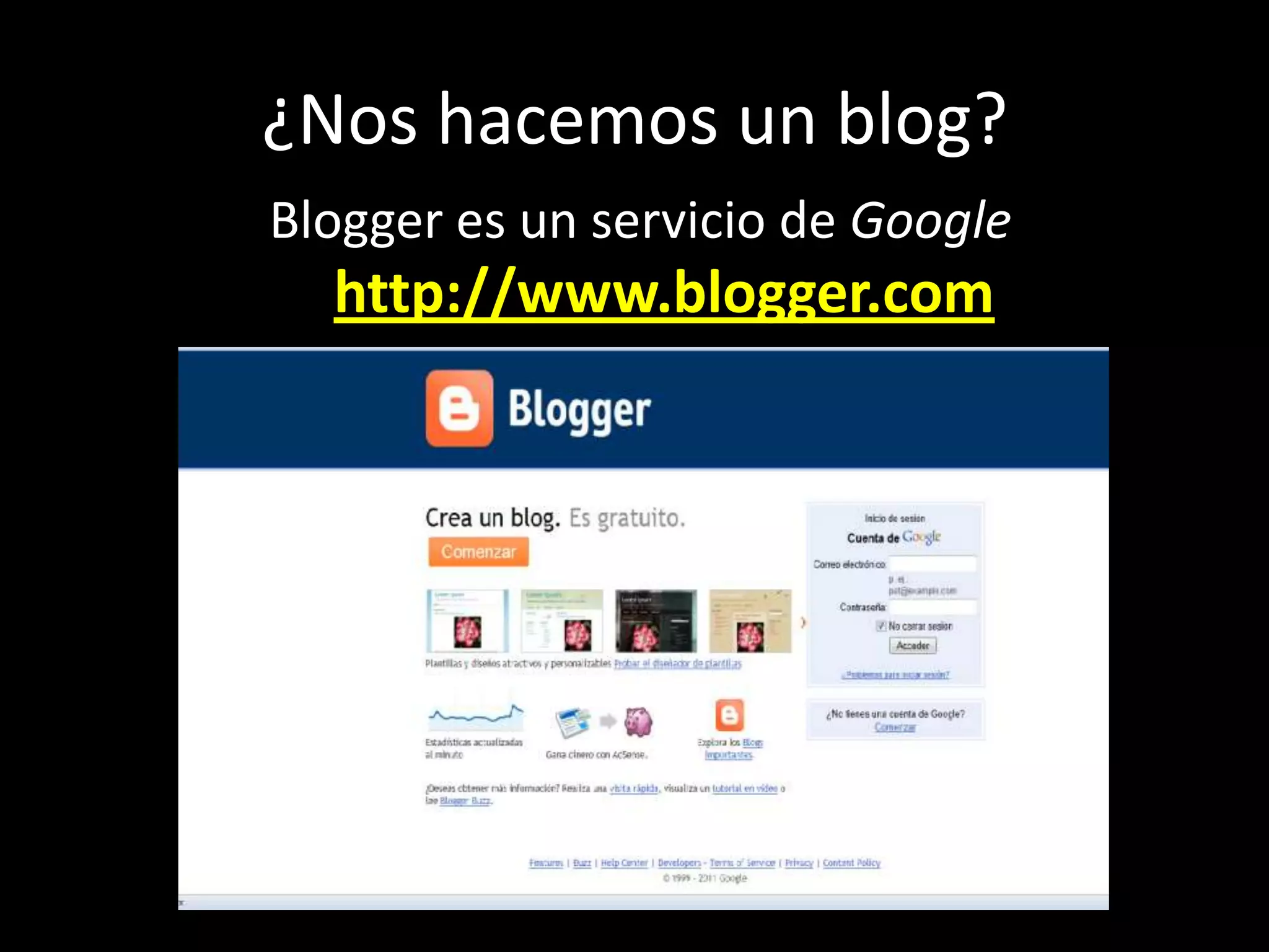 ¿Nos hacemos un blog?
Blogger es un servicio de Google
  http://www.blogger.com
 