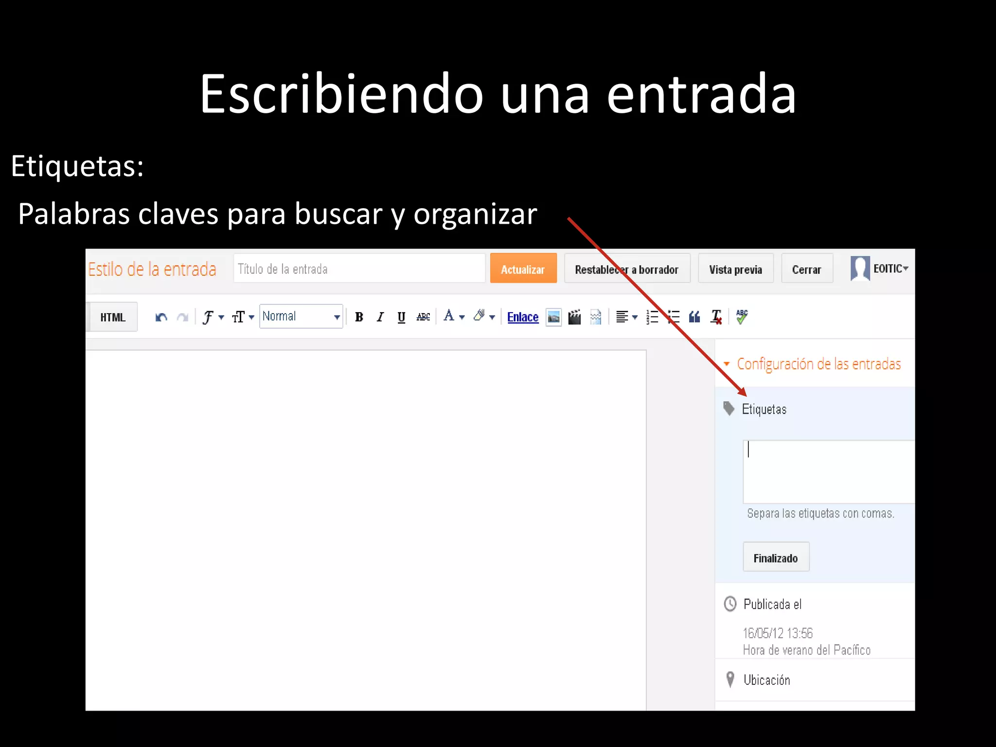 Escribiendo una entrada
Etiquetas:
Palabras claves para buscar y organizar
 