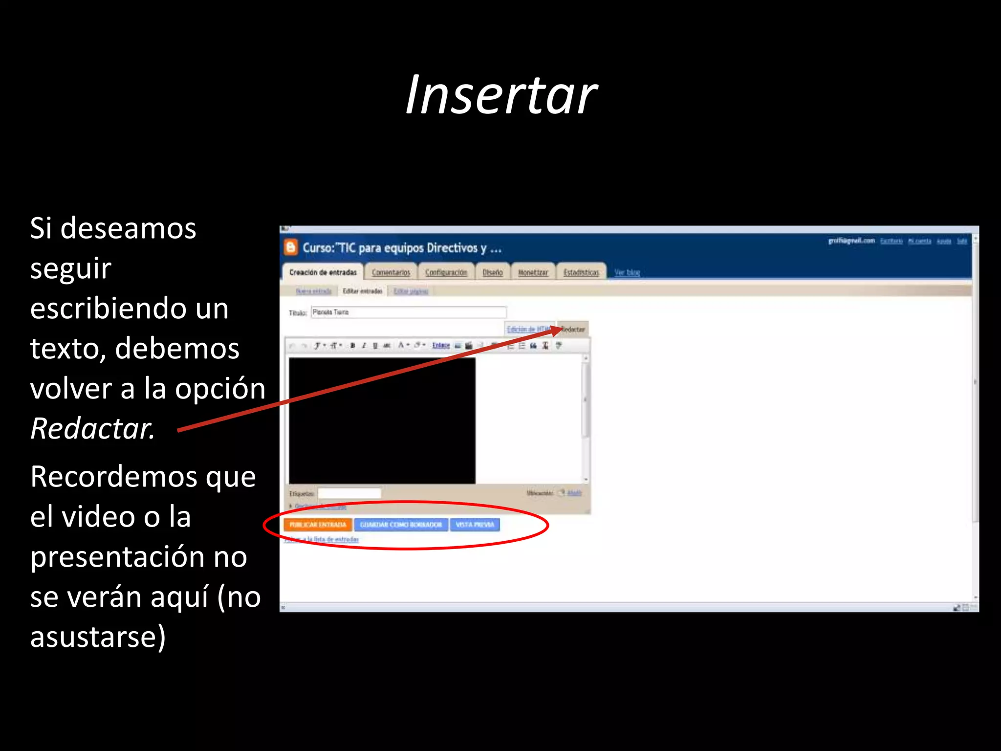 InsertarSi deseamos seguir escribiendo un texto, debemos volver a la opción Redactar.Recordemos que el video o la presentación no se verán aquí (no asustarse)