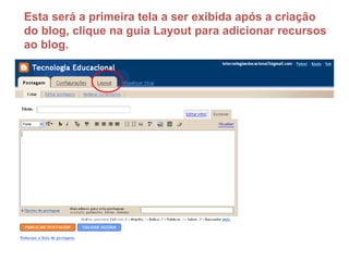 Esta será a primeira tela a ser exibida após a criação do blog, clique na guia Layout para adicionar recursos ao blog. 