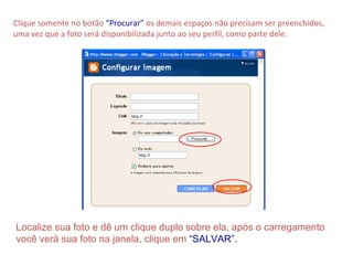 Clique somente no botão  “Procurar”  os demais espaços não precisam ser preenchidos, uma vez que a foto será disponibilizada junto ao seu perfil, como parte dele. Localize sua foto e dê um clique duplo sobre ela, após o carregamento você verá sua foto na janela, clique em   “SALVAR”. 