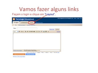 Vamos fazer alguns links Façam o login e clique em  “Layout”. 