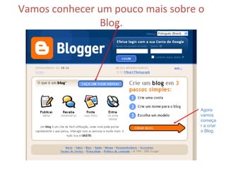 Vamos conhecer um pouco mais sobre o Blog. Agora vamos começar a criar o Blog.  