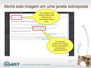 Abrirá esta imagem em uma janela sobreposta Em seguida selecione a imagem no seu computador e ela carregará automaticamente Se a imagem que deseja colocar está salva no seu computador clique aqui 