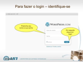 Para fazer o login – identifique-se Preencha seu nome e sua senha Em seguida clique em  login 