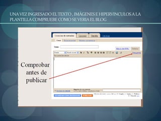 UNA VEZ INGRESADO EL TEXTO , IMÁGENES E HIPERVINCULOS A LA PLANTILLA COMPRUEBE COMO SE VERIA EL BLOG 