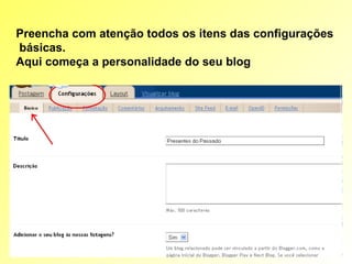 Preencha com atenção todos os itens das configurações básicas. Aqui começa a personalidade do seu blog 