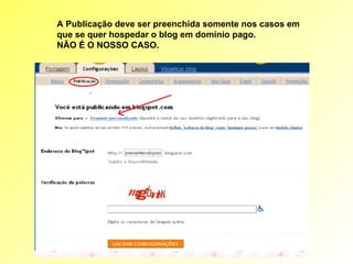 A Publicação deve ser preenchida somente nos casos em que se quer hospedar o blog em domínio pago. NÃO É O NOSSO CASO. 