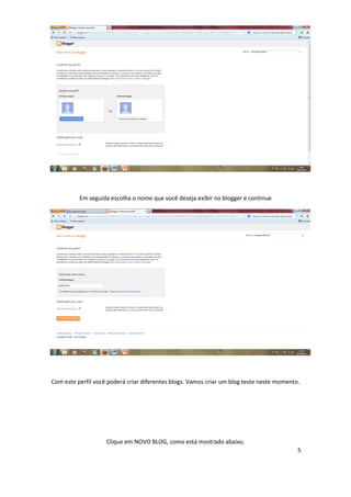 5
Em seguida escolha o nome que você deseja exibir no blogger e continue
Com este perfil você poderá criar diferentes blogs. Vamos criar um blog teste neste momento.
Clique em NOVO BLOG, como está mostrado abaixo.
 