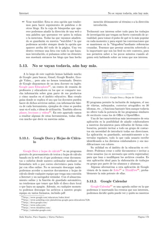 Aprovechar alguno de los blogs que ofre-
    cen algunos servidores de InternetF ist— es
    l— form— más rápid—D sen™ill— y h—˜itu—l p—r—
    disponer de tu propio ˜logF iste servi™io puede
    ser gr—tuito o no en fun™ión de ™uestiones ™omo
    l— de —dmitir pu˜li™id—d y —lgun—s otr—sF €odeE                       Figura 5.12.1:   flogger
    mos d—rnos de —lt— ™omo usu—rio en —lguno de
    los múltiples servi™ios gr—tuitos disponi˜les en
    l— ‚edF in menos de Q min est—rás pu˜li™—ndo             ƒi no est—mos identi(™—dos ™on nuestr— ™uent— de
    tus primeros —rtí™ulosF                              qoogle tendremos que introdu™ir nuestro nom˜re de
                                                         usu—rio y nuestr— ™ontr—señ—D pero si lo est—mosD sólo
                                                         será ne™es—rio introdu™ir l— ™ontr—señ— p—r— ™omenz—r
                                                         el pro™eso de ™re—™ión del ˜log
      r—y que tener en ™uent— que los distintos
      motores no son todos ™omp—ti˜lesD es de™ir
      que si opt—mos por uno de ellos y después
      queremos ™—m˜i—r — otro puede que no se—
      posi˜le ™onserv—r nuestros —rtí™ulos y tenE
      g—mos que te™le—rlos de nuevoF




5.12.2.     Mi primer blog
    ixisten mu™hos sitios donde podemos ™re—r nuesE
tro ˜logD —lgunos de ellos muy popul—resD ™omo flogE
ger73 @propied—d de qoogleAD flogs y—74 FFF in —ul—E
flog75 podemos en™ontr—r mu™hos más ™on un— peE                  Figura 5.12.2:   sdenti(™ándonos en flogger
queñ— des™rip™ión que puede —yud—rnos — de™idirnos
por uno y otroF xosotros nos hemos de™—nt—do por
floggerD pues ™reemos que ofre™e un— ˜uen— rel—™ión         in tres p—sos est—rá ™re—do el ˜logF in el primeE
poten™i—lid—dEsen™illez y —demás no ne™esit—mos ni reE   ro de˜emos introdu™ir el nom˜re que queremos que
gistr—rnos porque y— tenemos nuestr— ™uent— en qooE      —p—rez™— ™omo (rm— en los —rtí™ulos que pu˜liquemos
 67 httpXGGwwwFwordpressForgG
 68 httpXGGwwwFpm—™hineF™omG
 69 httpXGGwwwFmov—˜letypeForgG
 70 httpXGG˜PevolutionFnetG
 71 httpXGGpivotlogFnetG
 72 httpXGGnu™leus™msForgG
 73 httpXGGwwwF˜loggerF™omG
 74 httpXGGwwwF˜logsFy—F™omG
 75 httpXGGwwwF—ul—˜logF™omGindexFphpcoptiona™om•™ontent8t—skaview8idaSH8stemidaIHV
 76 httpXGGwwwFedu˜logsForgG


‚—f— fr—™hoD €—™o isp—ñ— y w—rt— €—™he™oF                                                                 €ágin— IUH
 