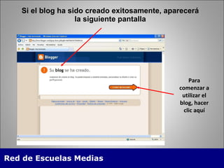 Si el blog ha sido creado exitosamente, aparecerá la siguiente pantalla Para comenzar a utilizar el blog, hacer clic aquí 