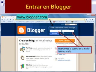 Insertamos la cuenta de Gmail y
la contraseña
www.blogger.com
 
