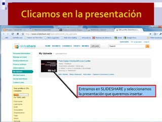 Entramos en SLIDESHARE y seleccionamos
la presentación que queremos insertar.
 