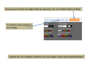 Una vez que termino de elegir todas las opciones, clic en el botón Aplicar al Blog.
Y confirmo cómo quedo al
Ver el blog.
Espero ver los cambios estéticos en sus blogs! Vayan personalizándolos!
