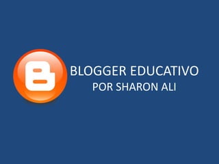 BLOGGER EDUCATIVO
  POR SHARON ALI
 