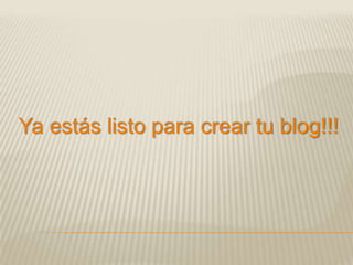 Ya estás listo para crear tu blog!!!
 