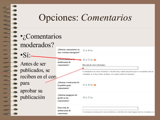 Opciones: Comentarios
•¿Comentarios
moderados?
•Sí:
Antes de ser
publicados, se
reciben en el correo
para
aprobar su
publicación

 