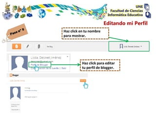 Editando mi Perfil
Haz click en tu nombre
para mostrar.




           Haz click para editar
           tu perfil de blogger.
 