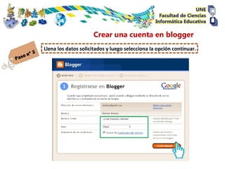 Crear una cuenta en blogger
Llena los datos solicitados y luego selecciona la opción continuar.
 