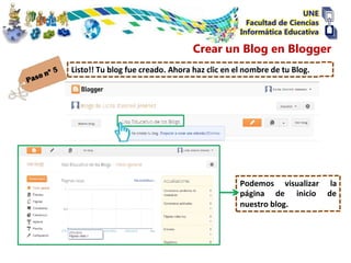 Crear un Blog en Blogger
Listo!! Tu blog fue creado. Ahora haz clic en el nombre de tu Blog.




                                               Podemos visualizar la
                                               página de inicio de
                                               nuestro blog.
 