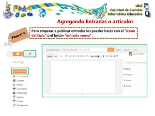Agregando Entradas o artículos
Para empezar a publicar entradas los puedes hacer con el “icono
del lápiz” o el botón “entrada nueva” .
 
