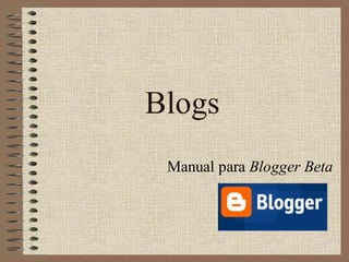 Blogs
 Manual para Blogger Beta
 