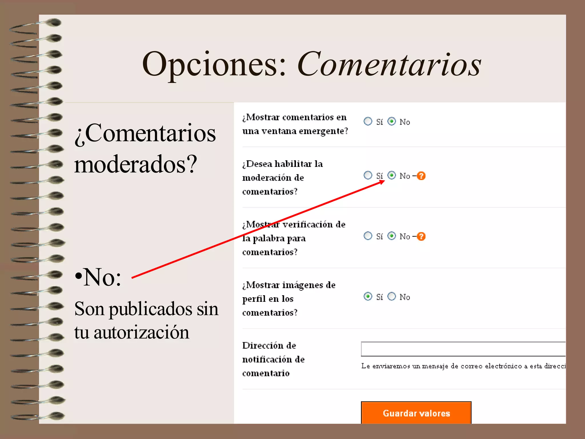 Opciones: Comentarios
¿Comentarios
moderados?

•No:
Son publicados sin
tu autorización

 