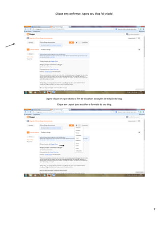 7
Clique em confirmar. Agora seu blog foi criado!
Agora clique seta para baixo a fim de visualizar as opções de edição do blog.
Clique em Layout para escolher o formato do seu blog.
 