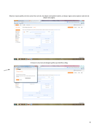 8
Observe o layout padrão, de início vamos ficar com ele, mas depois você poderá mudá-lo, se desejar. Agora vamos explorar cada item de
edição nesta página.
O Favcon é uma marca de designer gráfico que identifica o Blog.
 