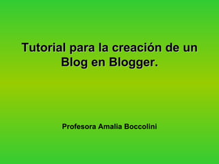 Tutorial para la creación de un Blog en Blogger. Profesora Amalia Boccolini 
