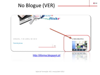 No Blogue (VER)




      http://tiforma.blogspot.pt/




        Ação de Formação- AO | março/abril 2012
 