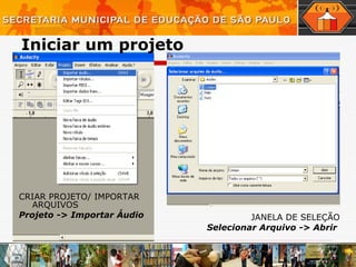 Iniciar um projeto CRIAR PROJETO / IMPORTAR ARQUIVOS Projeto  - > Importar Áudio JANELA DE SELEÇÃO Selecionar Arquivo  - > Abrir  