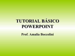 TUTORIAL BÁSICO POWERPOINT Prof. Amalia Boccolini 