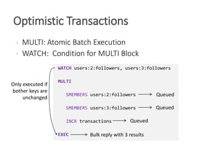  MULTI: Atomic Batch Execution
 WATCH: Condition for MULTI Block
Optimistic Transactions
WATCH users:2:followers, users:...