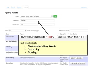 db.tweets.runCommand( "text", { search: "StAr trek" } )
Full-text Search:
• Tokenization, Stop Words
• Stemming
• Scoring
 