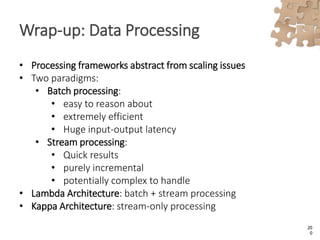 Wrap-up: Data Processing
• Processing frameworks abstract from scaling issues
• Two paradigms:
• Batch processing:
• easy ...