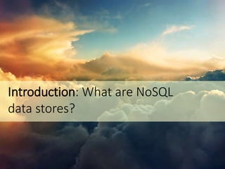 Introduction: What are NoSQL
data stores?
 